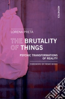 The brutality of things. Psychic transformations of reality libro di Preta Lorena