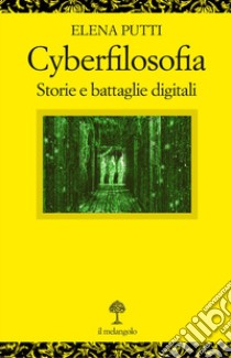 Cyberfilosofia. Storie e battaglie digitali libro di Putti Elena