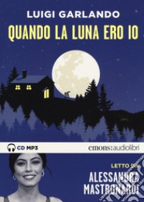 Quando la luna ero io letto da Alessandra Mastronardi. Audiolibro. CD Audio formato MP3  di Garlando Luigi
