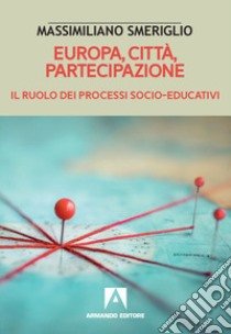 Europa, città, partecipazione. Il ruolo dei processi socio-educativi libro di Smeriglio Massimiliano