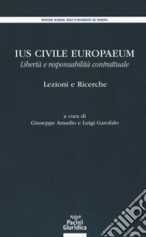 Ius civile europaeum. Libertà e responsabilità contrattuale. Lezioni e ricerche libro di Amadio G. (cur.); Garofalo L. (cur.)