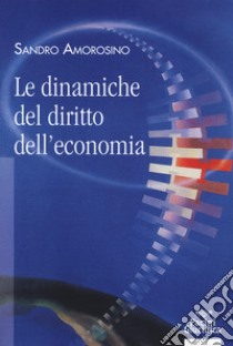 Le dinamiche del diritto dell'economia libro di Amorosino Sandro