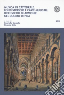 Musica in cattedrale. Fonti storiche e carte musicali: dieci secoli di armonie nel Duomo di Pisa libro di Garzella G. (cur.); Gitto S. (cur.)