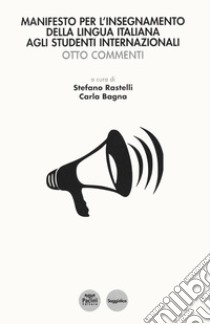 Manifesto per l'insegnamento della lingua italiana agli studenti internazionali. Otto commenti libro di Rastelli S. (cur.); Bagna C. (cur.)