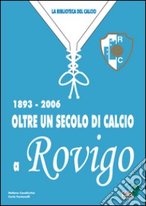 Oltre un secolo di calcio a Rovigo 1893-2006 libro di Fontanelli Carlo; Casalicchio Stefano