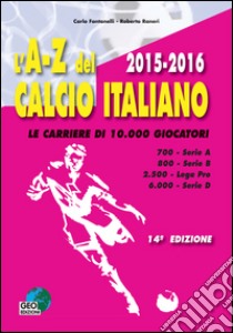 L'A-Z del calcio italiano (2015-16). Le carriere di 10.000 giocatori. Serie A, B, Lega Pro, D libro di Fontanelli Carlo; Raneri Roberto