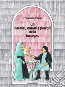 Usi natalizi, nuziali e funebri della Sardegna (rist. anast. Mortara-Vigevano, 1897) libro di Poggi Francesco