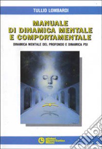 Manuale di dinamica mentale e comportamentale. Dinamica mentale del profondo e dinamica PSI libro di Lombardi Tullio