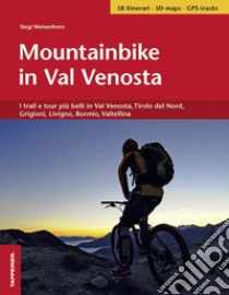 Mountainbike in Val Venosta. I trail e tour più belli in Val Venosta, Tirolo del Nord, Grigioni, Livigno, Bormio, Valtellina libro di Weisenhorn Siegi