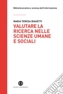 Valutare la ricerca nelle scienze umane e sociali. Potenzialità e limiti della «library catalog analysis» libro di Biagetti Maria Teresa