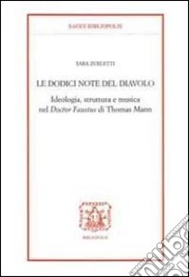 Le docici note del diavolo. Ideologia, struttura e musica nel doctor Faustus di Thomas Mann libro di Zurletti Sara