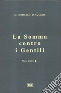 La somma contro i gentili. Vol. 1 libro di Tommaso d'Aquino (san); Centi T. S. (cur.)