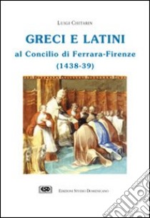 Greci e latini al Concilio di Ferrara (Firenze, 1438-39) libro di Chitarin Luigi