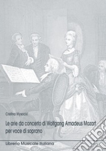 Le arie da concerto per voce di soprano di W. A. Mozart libro di Wysocki Cristina