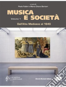 Musica e società. Vol. 1: Dall'Alto Medioevo al 1640 libro di Fabbri P. (cur.); Bertieri M. C. (cur.)