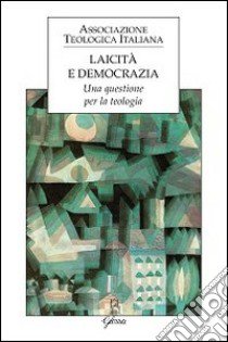 Laicità e democrazia. Una questione per la teologia libro di Associazione teologica italiana (cur.)