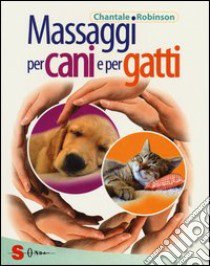 Massaggi per cani e per gatti. Ediz. illustrata libro di Robinson Chantale