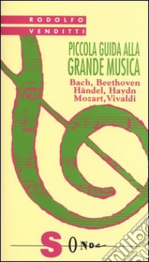 Piccola guida alla grande musica. Vol. 1: Bach, Beethoven, Häendel, Haydn, Mozart, Vivaldi libro di Venditti Rodolfo