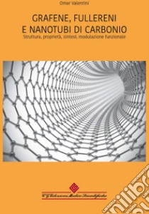 Grafene, fullereni e nanotubi di carbonio. Struttura, proprietà, sintesi, modulazione funzionale libro di Valentini Omar
