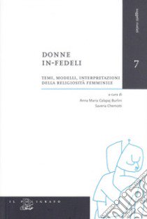 Donne in-fedeli. Testi, modelli, interpretazioni della religiosità femminile libro di Burlini Calapaj A. (cur.); Chemotti S. (cur.)