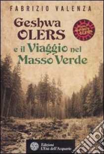 Geshwa Olers e il viaggio nel Masso Verde libro di Valenza Fabrizio