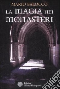La Magia dei monasteri libro di Balocco Mario