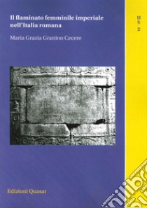 Il flaminato femminile imperiale nell'Italia romana libro di Granino Cecere M. Grazia