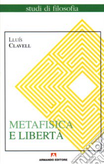 Metafisica e libertà libro di Clavell Lluís
