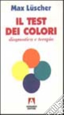 Il test dei colori. Diagnostica e terapia libro di Lüscher Max