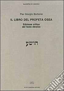 Il libro del profeta Osea del testo ebraico. Ediz. critica libro di Borbone P. Giorgio