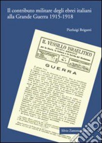 Il contributo militare degli ebrei italiani alla grande guerra (1915-1918) libro di Briganti Pierluigi
