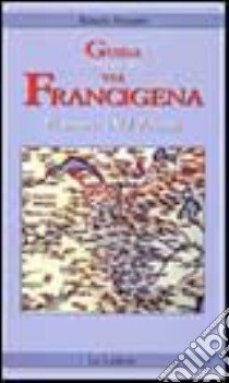 Guida ai percorsi della via Francigena in Piemonte e Val d'Aosta libro di Stopani Renato