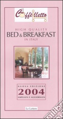 Caffèlletto. High quality bed & breakfast in Italy 2004 libro di Ballarati Michele; Piccolomini Margherita; Marshall Anne