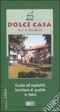 Dolce casa. Bed & breakfast. Guida all'ospitalità familiare di qualità in Italia libro