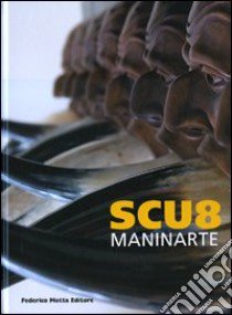 Scu8-Maninarte. Catalogo della mostra. (Napoli, 18 giugno-10 luglio 2009). Ediz. illustrata libro di Beatrice Luca