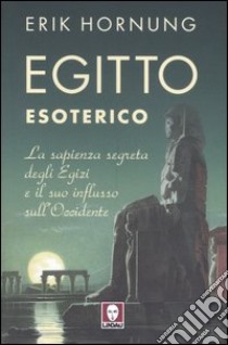 Egitto esoterico. La sapienza segreta degli Egizi e il suo influsso sull'Occidente libro di Hornung Erik