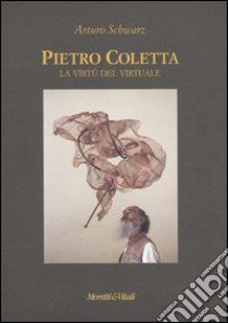 Pietro Coletta. La virtù del virtuale. Ediz. italiana e inglese libro di Schwarz Arturo