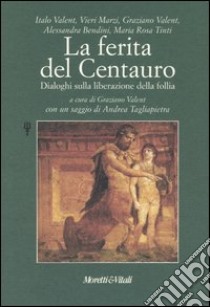 La ferita del centauro. Dialoghi sulla liberazione della follia libro di Valent G. (cur.)