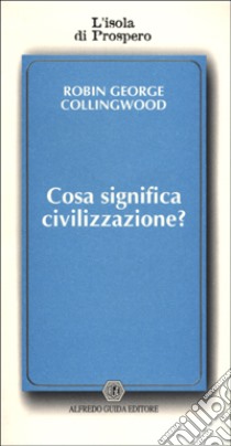 Cosa significa civilizzazione? libro di Collingwood Robin G.; Carbone S. (cur.)