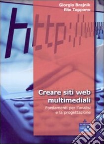 Creare siti web multimediali. Fondamenti per l'analisi e la progettazione libro di Brajnik Giorgio; Toppano Elio