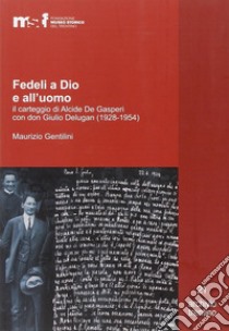 Fedeli a Dio e all'uomo. Il carteggio di Alcide De Gasperi con don Giulio Delugan (1928-1954) libro di Gentilini Maurizio
