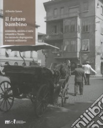Il futuro bambino. Economia, società e varia umanità a Trento fra secondo dopoguerra e nuovo millennio libro di Ianes Alberto