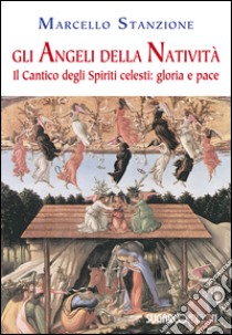 Gli angeli della Natività. Il cantico degli spiriti celesti. Gloria e pace libro di Stanzione Marcello