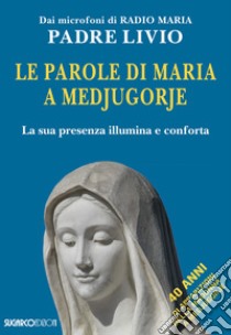 Le parole di Maria a Medjugorje. La sua presenza illumina e conforta libro di Fanzaga Livio