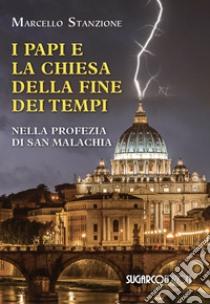 I papi e la chiesa della fine dei tempi nella profezia di San Malachia libro di Stanzione Marcello