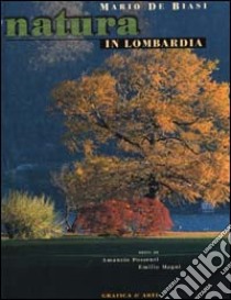 Natura in Lombardia. Ediz. italiana e inglese libro di De Biasi Mario; Possenti Amanzio; Magni Emilio