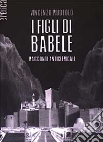 I figli di Babele. Racconti anticlericali libro di Ruotolo Vincenzo