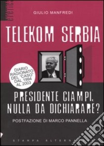 Telekom Serbia. Presidente Ciampi, nulla da dichiarare? libro di Manfredi Giulio