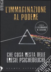 L'immaginazione al podere. Che cosa resta delle eresie psichedeliche libro di Castronuovo A. (cur.); Catalano W. (cur.)