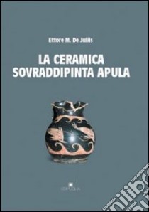 La ceramica sovraddipinta libro di De Juliis Ettore M.